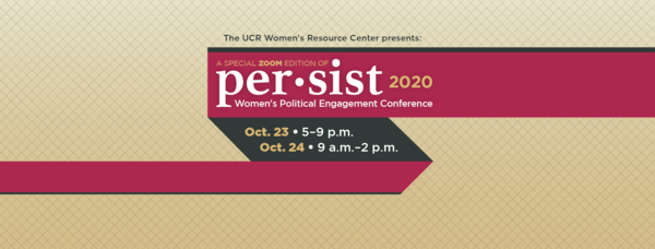 The UCR Women's Resource Center presents: Persist 2020 | Women's Political Engagement Conference | October 23-24