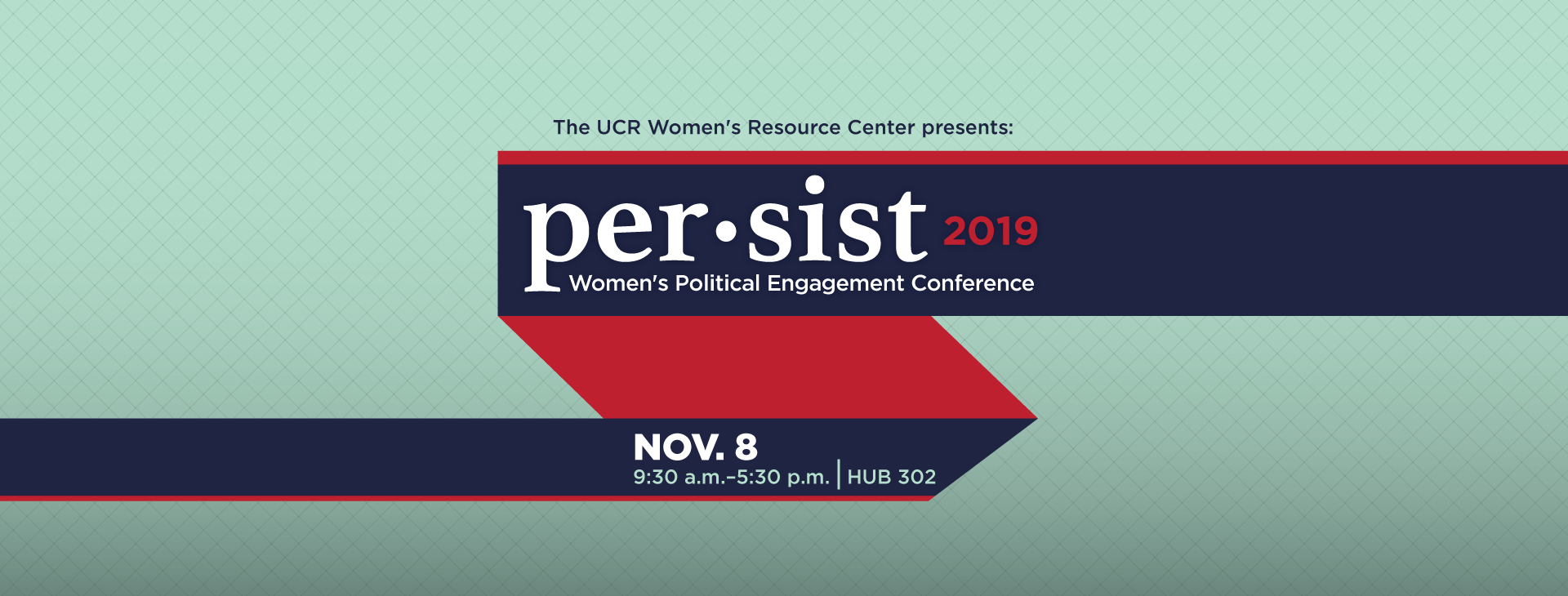 The UCR Women's Resource Center presents: Persist 2019 | Women's Political Engagement Conference | Nov. 8, 2019 at UC Riverside